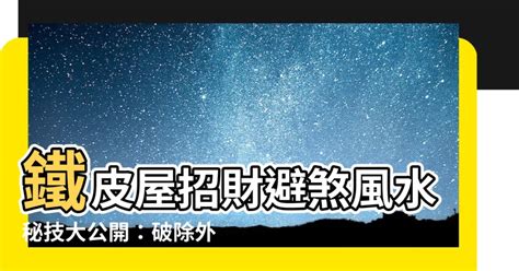 鐵皮屋 風水|「鐵皮屋長年居住：揭開你未曾注意的風水隱患！」